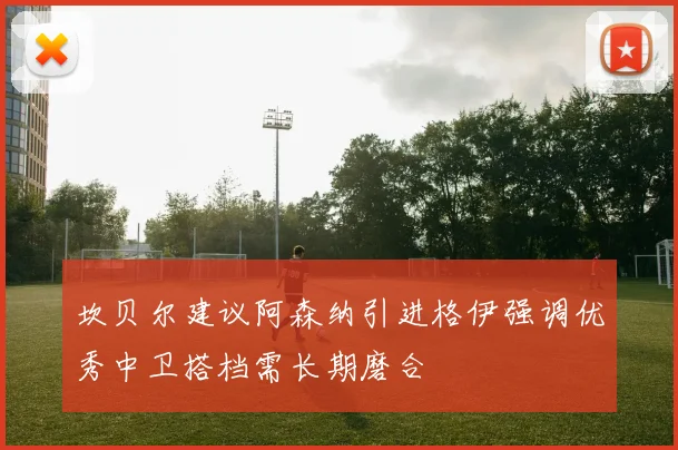 坎贝尔建议阿森纳引进格伊强调优秀中卫搭档需长期磨合
