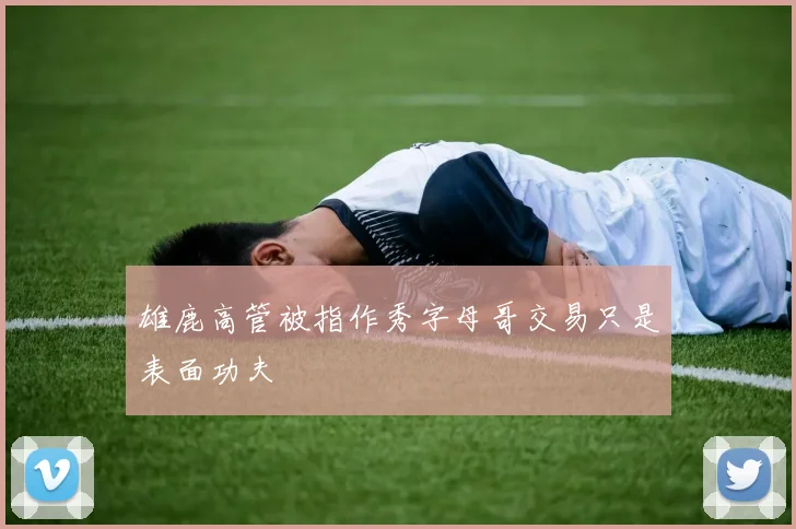 雄鹿高管被指作秀字母哥交易只是表面功夫