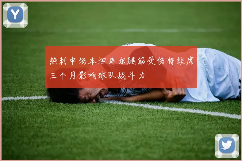 热刺中场本坦库尔腿筋受伤将缺席三个月影响球队战斗力